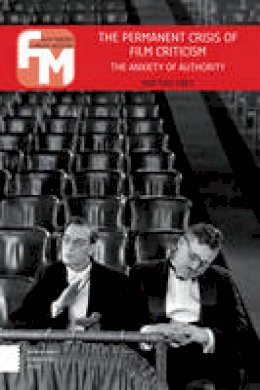 Mattias Frey - The Permanent Crisis of Film Criticism: The Anxiety of Authority (Amsterdam University Press - Film Theory in Media History) - 9789089647177 - V9789089647177