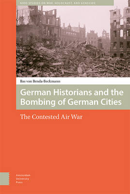 Bas Von Benda-Beckmann - German Historians and the Bombing of German Cities - 9789089647818 - V9789089647818