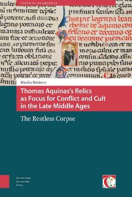 Marika R S Nen - Thomas Aquinas's Relics as Focus for Conflict and Cult in the Late Middle Ages: The Restless Corpse (Crossing Boundaries: Turku Medieval and Early Modern Studies) - 9789089648730 - V9789089648730