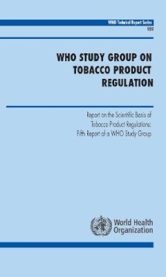 World Health Organization Study Group On Tobacco Product Regulation - WHO Study Group on Tobacco Product Regulation - 9789241209892 - V9789241209892