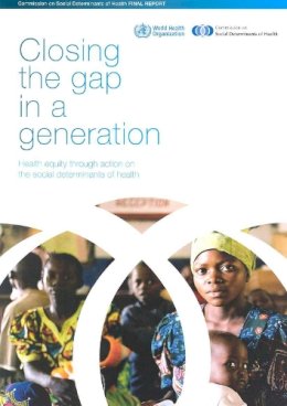 World Health Organization - Closing the Gap in a Generation: Health Equity Through Action on the Social Determinants of Health - 9789241563703 - V9789241563703