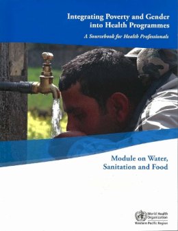 Who Regional Office For The Western Pacific; Who Regional Office For The Western Pacific - Integrating Poverty and Gender into Health Programmes: A Sourcebook for Health Professionals - 9789290614449 - V9789290614449