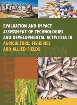Ajit Kumar Roy - Evaluation and Impact Assessment of Technologies and Developmental Activities in Agriculture, Fisheries and Allied Fields - 9789380235400 - V9789380235400 Ajit Kumar Roy - Evaluation and Impact Assessment of Technologies and Developmental Activities in Agriculture, Fisheries and Allied Fields - 9789380235400 - V9789380235400