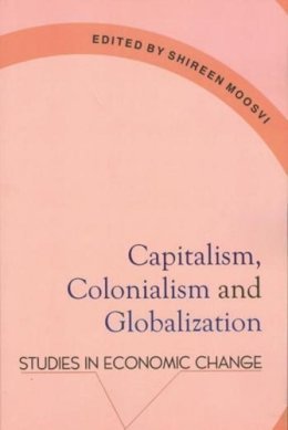 Shireen Moosvi - Capitalism, Colonialism & Globalization: Studies in Economic Change - 9789382381068 - V9789382381068