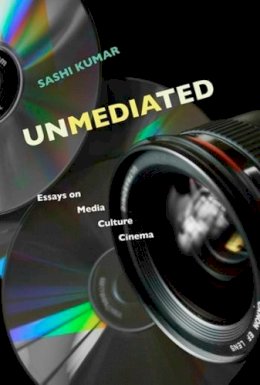 Sashi Kumar - Unmediated: Essays on Media, Culture, Cinema - 9789382381327 - V9789382381327