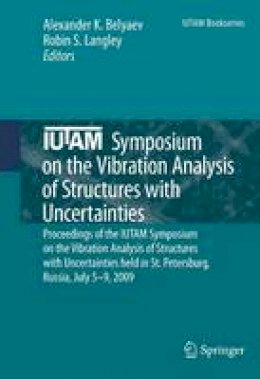 Alexander K. Belyaev (Ed.) - IUTAM Symposium on the Vibration Analysis of Structures with Uncertainties: Proceedings of the IUTAM Symposium on the Vibration Analysis of Structures with Uncertainties held in St. Petersburg, Russia, July 5-9, 2009 - 9789400702882 - V9789400702882