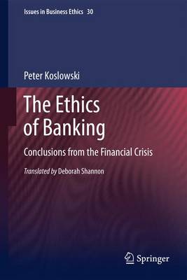 Peter Koslowski - The Ethics of Banking: Conclusions from the Financial Crisis - 9789400735927 - V9789400735927