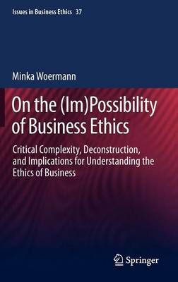 Minka Woermann - On the (Im)Possibility of Business Ethics: Critical Complexity, Deconstruction, and Implications for Understanding the Ethics of Business - 9789400751309 - V9789400751309