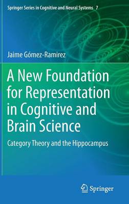 Jaime Gomez-Ramirez - A New Foundation for Representation in Cognitive and Brain Science: Category Theory and the Hippocampus - 9789400777378 - V9789400777378