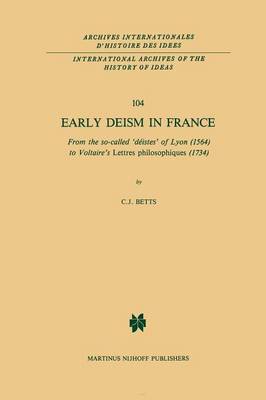 C. J. Betts - Early Deism in France: From the so-called `deistes´ of Lyon (1564) to Voltaire´s `Lettres philosophiques´ (1734) - 9789400961180 - V9789400961180