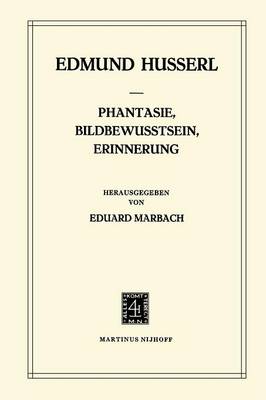 Edmund Husserl - Phantasie, Bildbewusstsein, Erinnerung: Zur Ph nomenologie Der Anschaulichen Vergegenw rtigungen Texte Aus Dem Nachlass (1898-1925) - 9789400987821 - V9789400987821