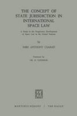 Imre Anthony Csabafi - The Concept of State Jurisdiction in International Space Law: A Study in the Progressive Development of Space law in the United Nations - 9789401503587 - V9789401503587