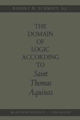 Robert W. Schmidt - The Domain of Logic According to Saint Thomas Aquinas - 9789401503679 - V9789401503679