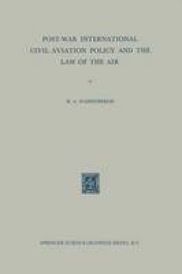 Henry Abraham Wassenbergh - Post-War International Civil Aviation Policy and the Law of the Air - 9789401757072 - V9789401757072