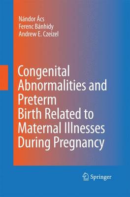 Nandor Acs (Ed.) - Congenital Abnormalities and Preterm Birth Related to Maternal Illnesses During Pregnancy - 9789401784320 - V9789401784320