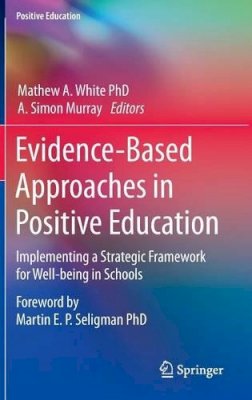 Mathew A. White (Ed.) - Evidence-Based Approaches in Positive Education: Implementing a Strategic Framework for Well-being in Schools - 9789401796668 - V9789401796668