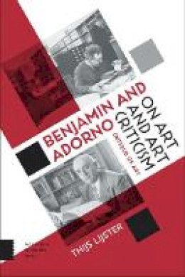 Thijs Lijster - Benjamin and Adorno on Art and Art Criticism: Critique of Art - 9789462981409 - V9789462981409