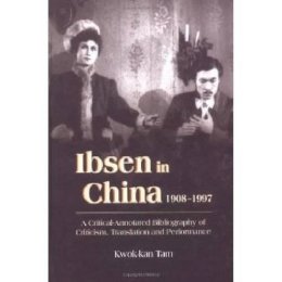 Kwok-Kan Tam - Ibsen and Ibsenism in China 1908-1997: A Critical-Annotated Bibliography of Criticism, Translation and Performance - 9789622019072 - V9789622019072