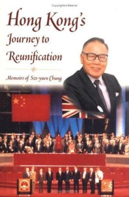 Sze-Yuen Chung - Hong Kong's Journey to Reunification: Memoirs of Sze-yuen Chung - 9789629960209 - V9789629960209