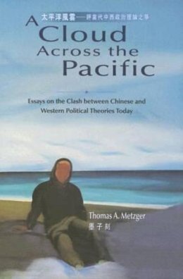 Thomas Metzger - A Cloud Across the Pacific: Essays on the Clash Between Chinese and Western Political Theories Today - 9789629961220 - V9789629961220