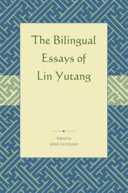 Lin Yutang - The Bilingual Essays of Lin Yutang: Selected Bilingual Essays of Lin Yutang (English and Mandarin Chinese Edition) - 9789629964351 - V9789629964351