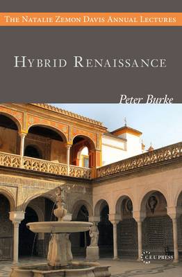 Peter Burke - Hybrid Rennaissance (Natalie Zemon Davies Annual Lectures) (The Natalie Zemon Davies Annual Lectures) - 9789633860878 - V9789633860878