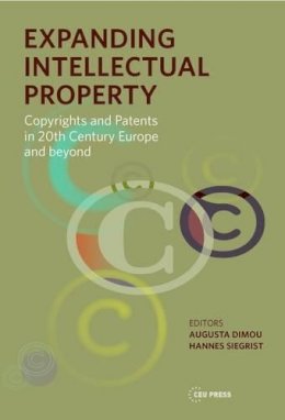 Hannes Siegrist - Expanding Intellectual Property: Copyrights and Patents in 20th Century Europe and Beyond (Leipzig Studies on the History and Culture of East-Central Europe) - 9789633861851 - V9789633861851