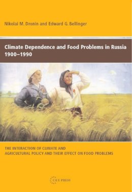 Nikolai M. Dronin - Climate Dependence and Food Problems in Russia, 1900-1990: The Interaction of Climate and Agricultural Policy and Their Effect on Food Problems - 9789637326097 - V9789637326097