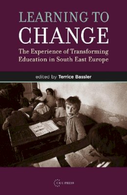 Terrice . Ed(S): Bassler - Learning To Change: The Experience Of Transforming Education In South East Europe - 9789637326196 - V9789637326196