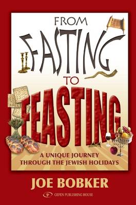 Joe Bobker - From Fasting to Feasting: A Unique Journey Through the Jewish Holidays - 9789652293787 - V9789652293787