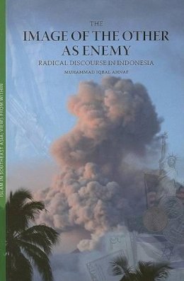 Muhammad Iqbal Ahnaf - The Image of the Other as Enemy: Radical Discourse in Indonesia - 9789749361993 - V9789749361993