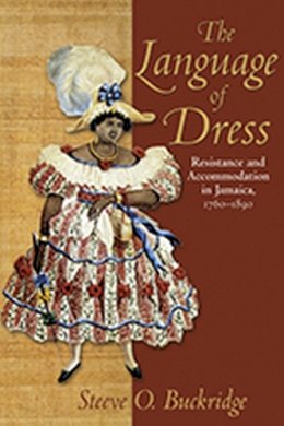 Steeve O. Buckridge - The Language of Dress: Resistance and Accommodation in Jamaica, 1750-1890 - 9789766401436 - V9789766401436 Steeve O. Buckridge - The Language of Dress: Resistance and Accommodation in Jamaica, 1750-1890 - 9789766401436 - V9789766401436