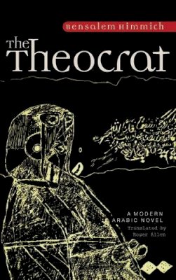 Bensalem Himmich - The Theocrat: A Modern Arabic Novel from Morocco - 9789774162510 - V9789774162510