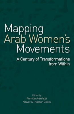 Pernille Arenfeldt (Ed.) - Mapping Arab Women´s Movements: A Century of Transformations from Within - 9789774164989 - V9789774164989