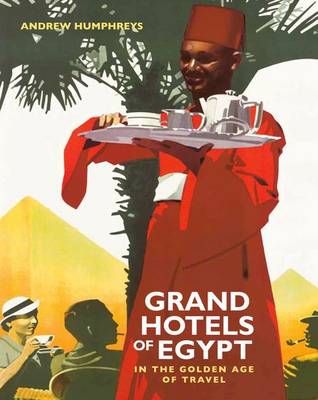 Andrew Humphreys - Grand Hotels of Egypt: In the Golden Age of Travel - 9789774167195 - V9789774167195 Andrew Humphreys - Grand Hotels of Egypt: In the Golden Age of Travel - 9789774167195 - V9789774167195