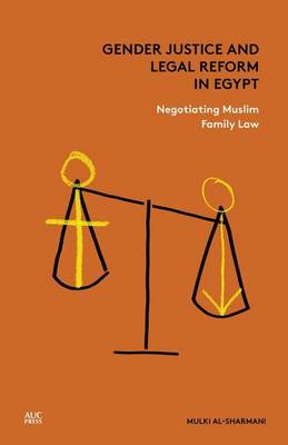 Mulki Al-Sharmani - Gender Justice and Legal Reform in Egypt: Negotiating Muslim Family Law - 9789774167751 - V9789774167751