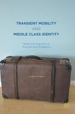 Catherine Gomes - Transient Mobility and Middle Class Identity: Media and Migration in Australia and Singapore - 9789811016387 - V9789811016387