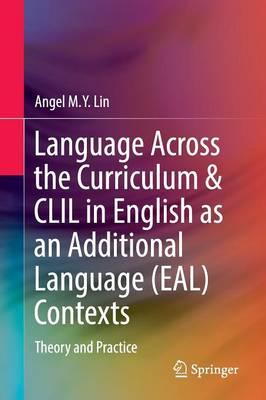 Angel M. Y. Lin - Language Across the Curriculum & CLIL in English as an Additional Language (EAL) Contexts: Theory and Practice - 9789811018008 - V9789811018008