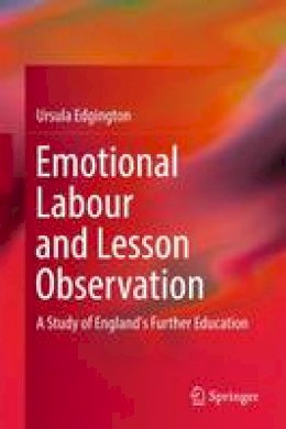 Ursula Edgington - Emotional Labour and Lesson Observation: A Study of England´s Further Education - 9789811029899 - V9789811029899