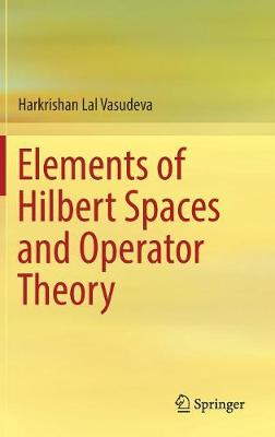 Harkrishan Lal Vasudeva - Elements of Hilbert Spaces and Operator Theory - 9789811030192 - V9789811030192