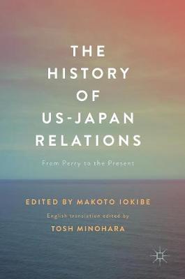 Makoto Iokibe (Ed.) - The History of US-Japan Relations: From Perry to the Present - 9789811031830 - V9789811031830