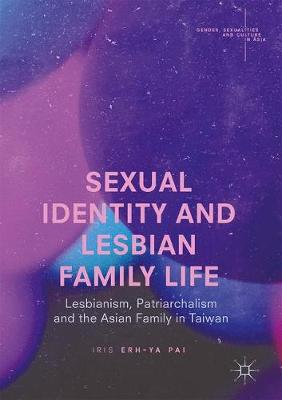 Iris Erh-Ya Pai - Sexual Identity and Lesbian Family Life: Lesbianism, Patriarchalism and the Asian Family in Taiwan - 9789811040047 - V9789811040047