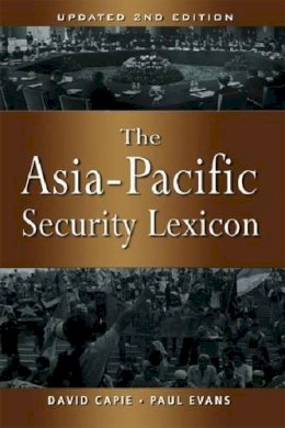 Capie, David, Evans, Paul - The Asia-Pacific Security Lexicon (Upated 2nd Edition) - 9789812307231 - V9789812307231