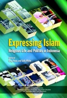 Greg Fealy (Ed.) - Expressing Islam: Religious Life and Politics in Indonesia - 9789812308511 - V9789812308511