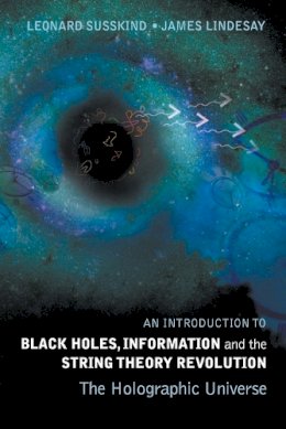 Leonard Susskind - Introduction To Black Holes, Information And The String Theory Revolution, An: The Holographic Universe - 9789812561312 - V9789812561312