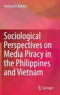 Vivencio O. Ballano - Sociological Perspectives on Media Piracy in the Philippines and Vietnam - 9789812879202 - V9789812879202