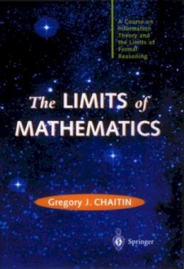 Gregory J. Chaitin - The Limits of Mathematics: A Course on Information Theory and the Limits of Formal Reasoning (Discrete Mathematics and Theoretical Computer Science) - 9789813083592 - KSG0034805