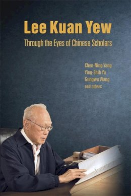 Wang, Gungwu; Yang, Chen Ning; Yu Ying-Shih - Lee Kuan Yew Through the Eyes of Chinese Scholars - 9789813202313 - V9789813202313