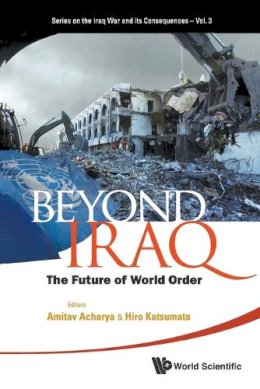 Amitav Acharya - Beyond Iraq: The Future Of World Order: THE FUTUR OF WORLD ORD (V3) (Series On The Iraq War And Its Consequences) - 9789814324878 - V9789814324878