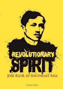 Nery - Revolutionary Spirit: Jose Rizal in Southeast Asia - 9789814345057 - V9789814345057